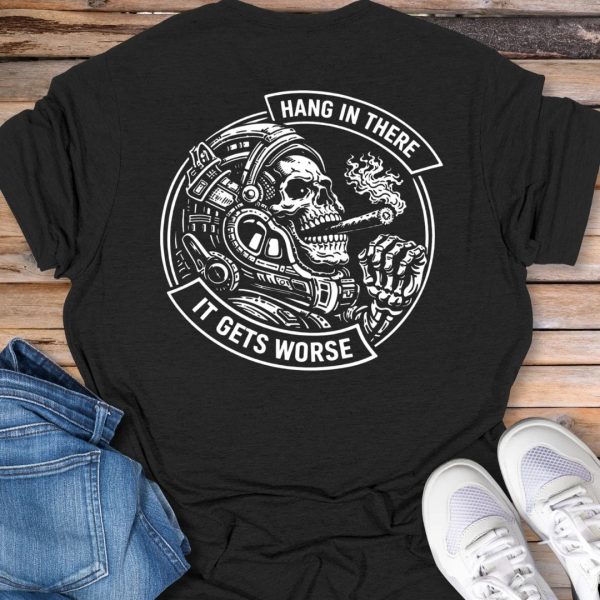 Hang In There It Gets Worse T-Shirt