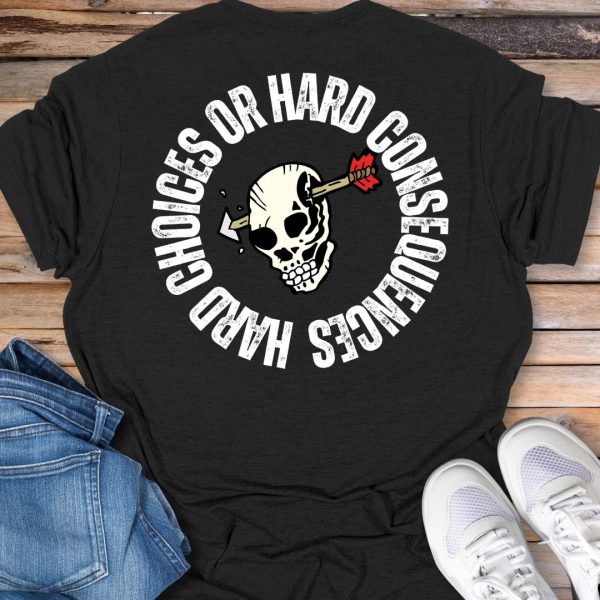 Hard Choices or Hard Consequences T-Shirt