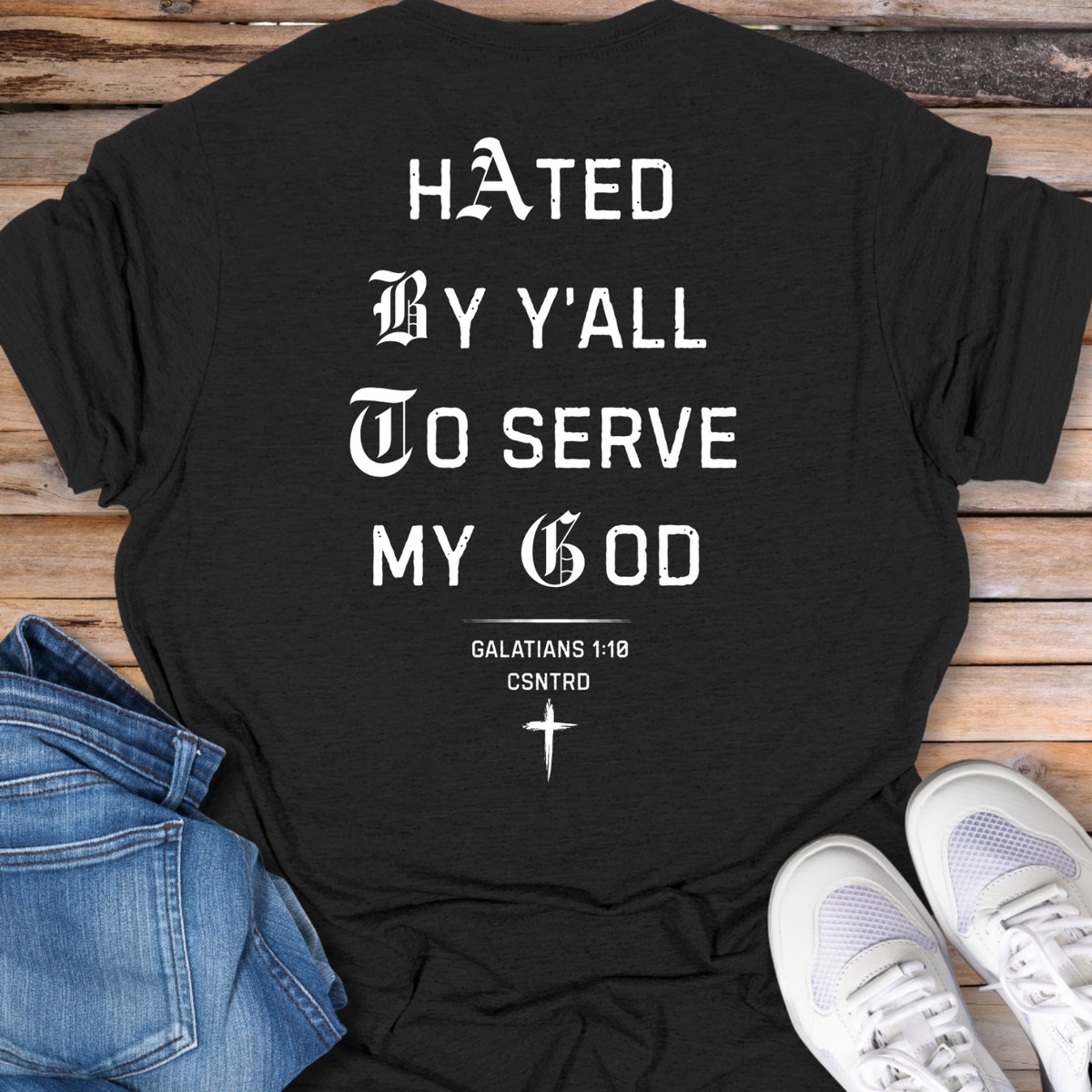 Hated By Y’all To Serve My God T-Shirt